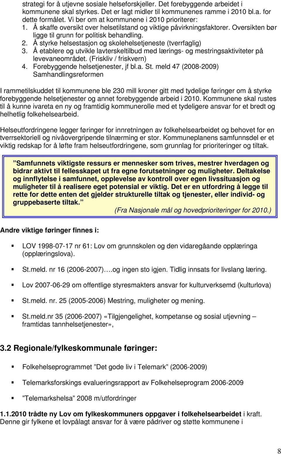 Å etablere og utvikle lavterskeltilbud med lærings- og mestringsaktiviteter på levevaneområdet. (Friskliv / friskvern) 4. Forebyggende helsetjenester, jf bl.a. St.