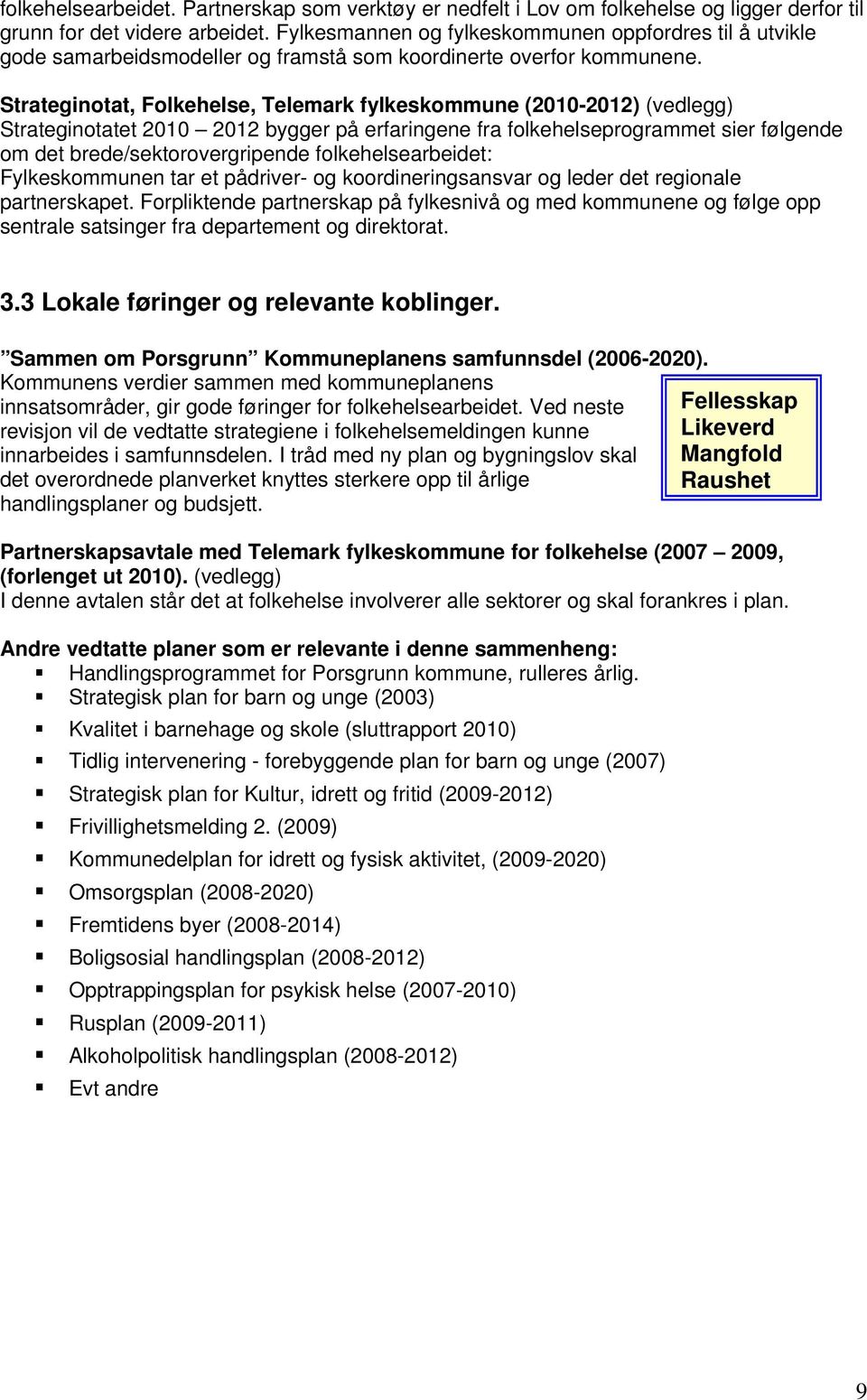 Strateginotat, Folkehelse, Telemark fylkeskommune (2010-2012) (vedlegg) Strateginotatet 2010 2012 bygger på erfaringene fra folkehelseprogrammet sier følgende om det brede/sektorovergripende