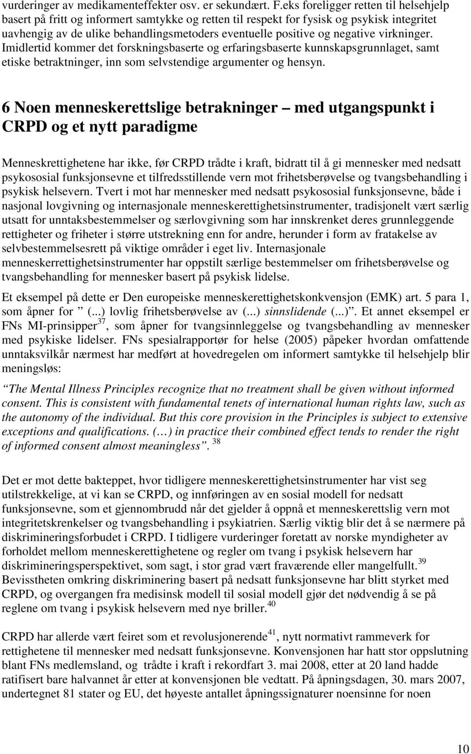 negative virkninger. Imidlertid kommer det forskningsbaserte og erfaringsbaserte kunnskapsgrunnlaget, samt etiske betraktninger, inn som selvstendige argumenter og hensyn.