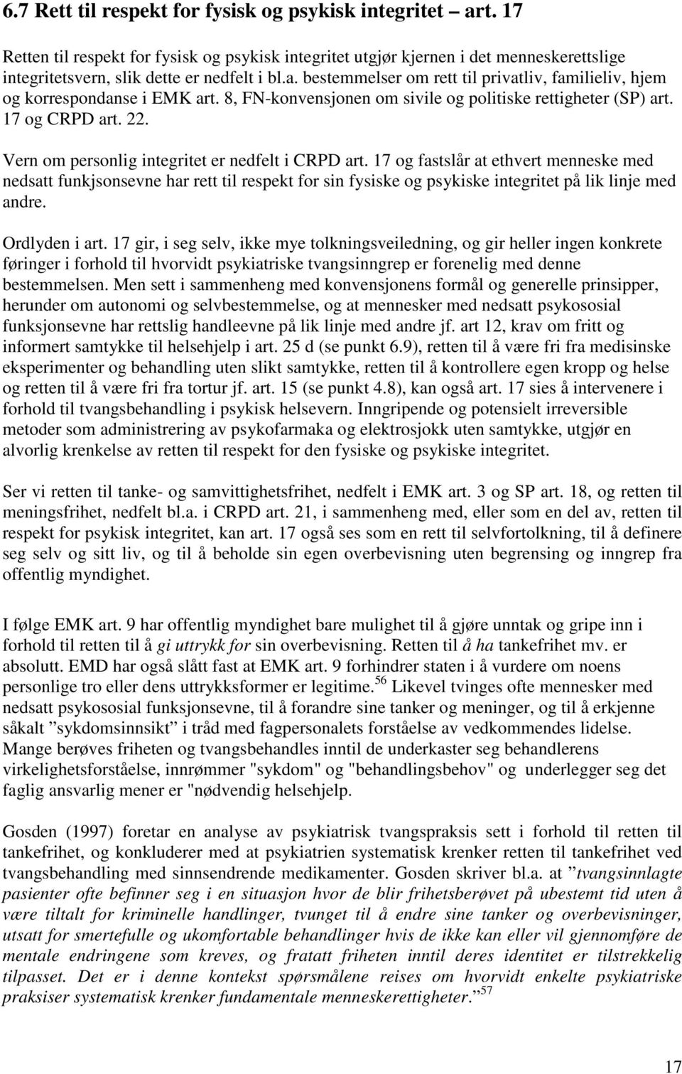 17 og fastslår at ethvert menneske med nedsatt funkjsonsevne har rett til respekt for sin fysiske og psykiske integritet på lik linje med andre. Ordlyden i art.