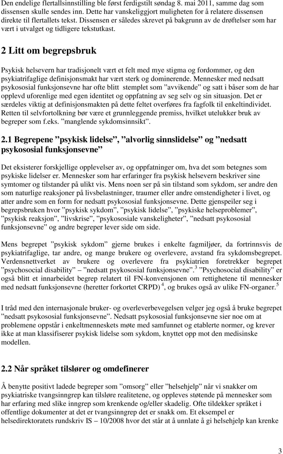 2 Litt om begrepsbruk Psykisk helsevern har tradisjonelt vært et felt med mye stigma og fordommer, og den psykiatrifaglige definisjonsmakt har vært sterk og dominerende.