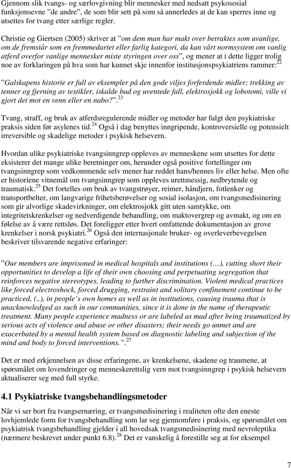 Christie og Giertsen (2005) skriver at om dem man har makt over betraktes som uvanlige, om de fremstår som en fremmedartet eller farlig kategori, da kan vårt normsystem om vanlig atferd overfor