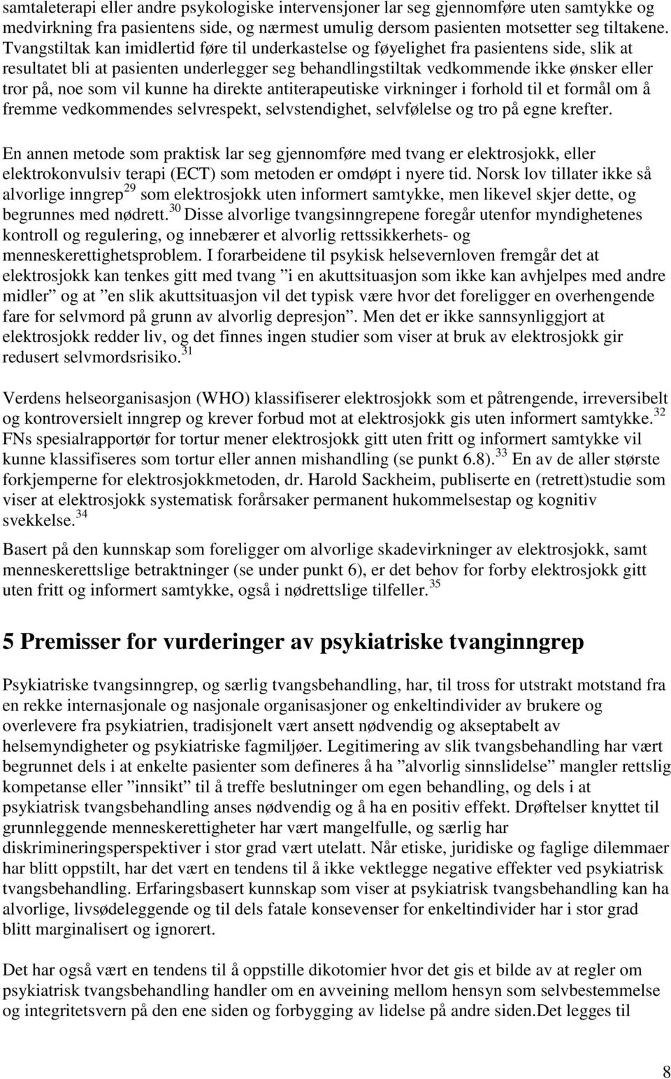 som vil kunne ha direkte antiterapeutiske virkninger i forhold til et formål om å fremme vedkommendes selvrespekt, selvstendighet, selvfølelse og tro på egne krefter.