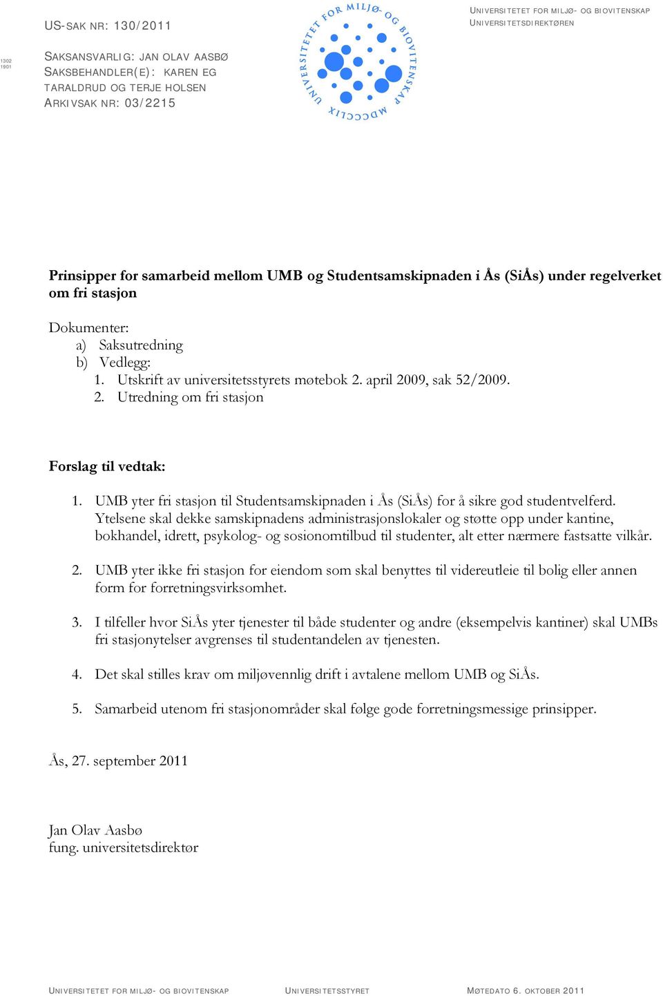 april 2009, sak 52/2009. 2. Utredning om fri stasjon Forslag til vedtak: 1. UMB yter fri stasjon til Studentsamskipnaden i Ås (SiÅs) for å sikre god studentvelferd.