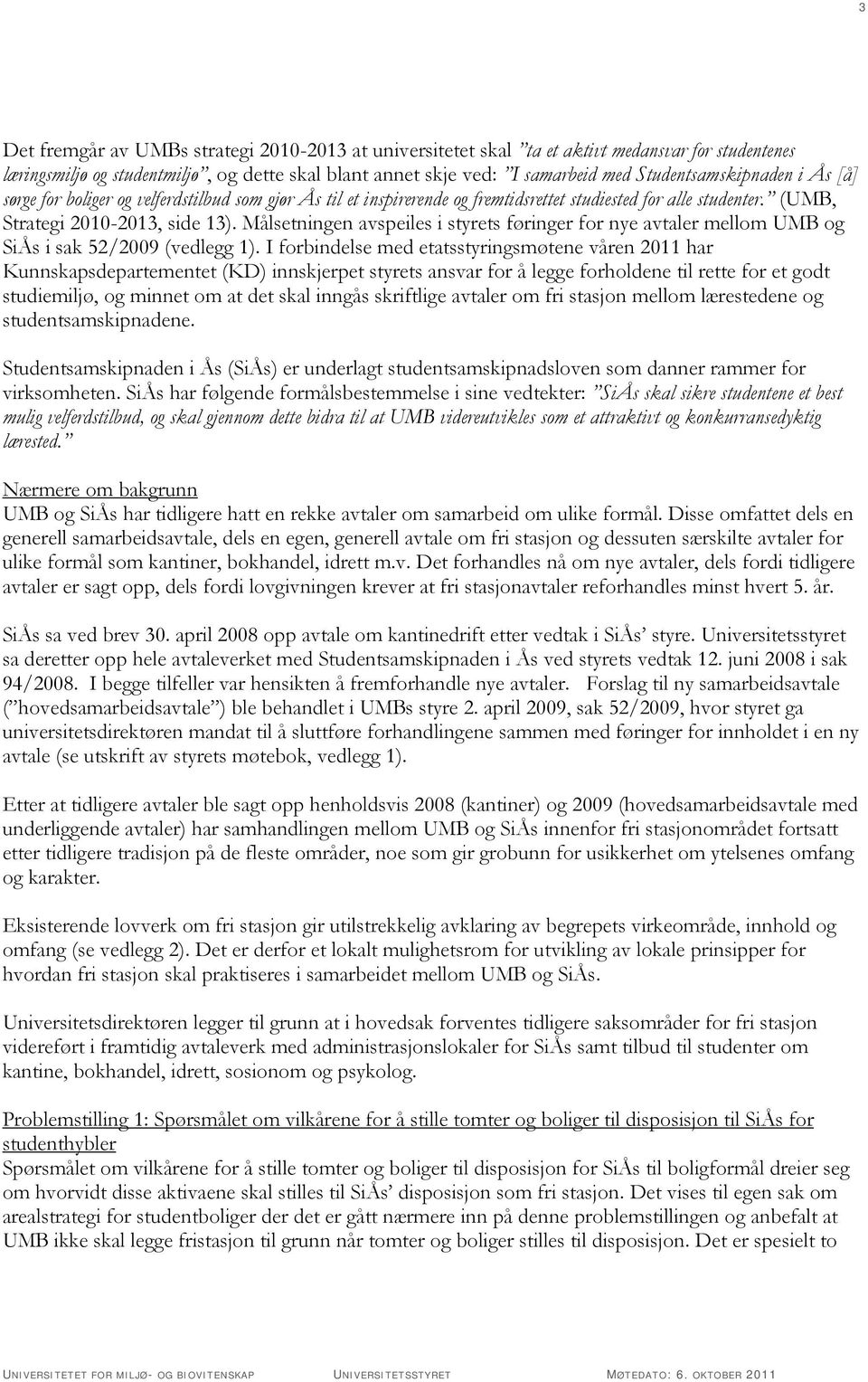 Målsetningen avspeiles i styrets føringer for nye avtaler mellom UMB og SiÅs i sak 52/2009 (vedlegg 1).