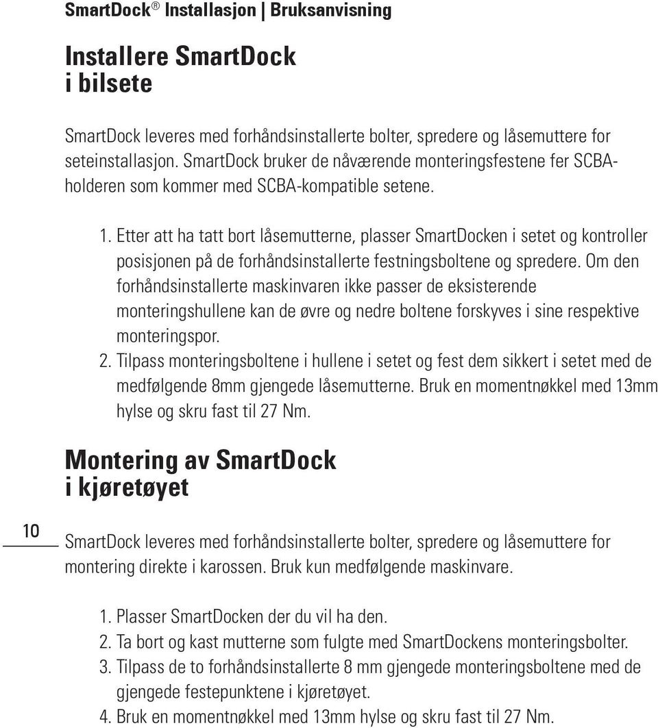 Etter att ha tatt bort låsemutterne, plasser SmartDocken i setet og kontroller posisjonen på de forhåndsinstallerte festningsboltene og spredere.