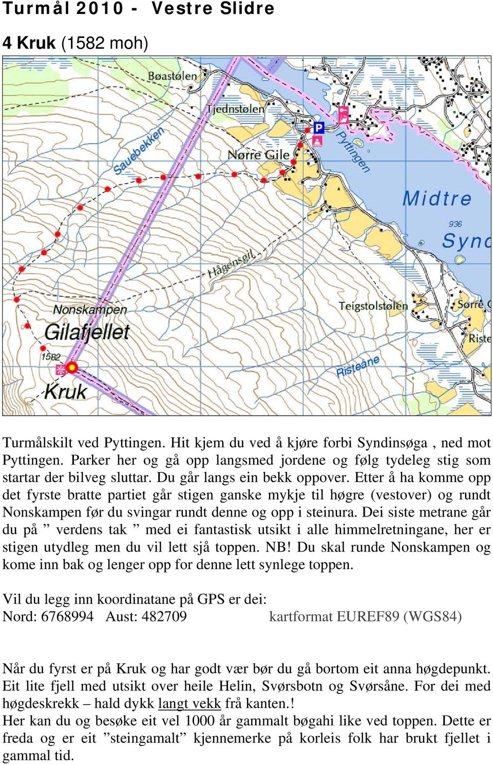 Dei siste metrane går du på verdens tak med ei fantastisk utsikt i alle himmelretningane, her er stigen utydleg men du vil lett sjå toppen. NB!