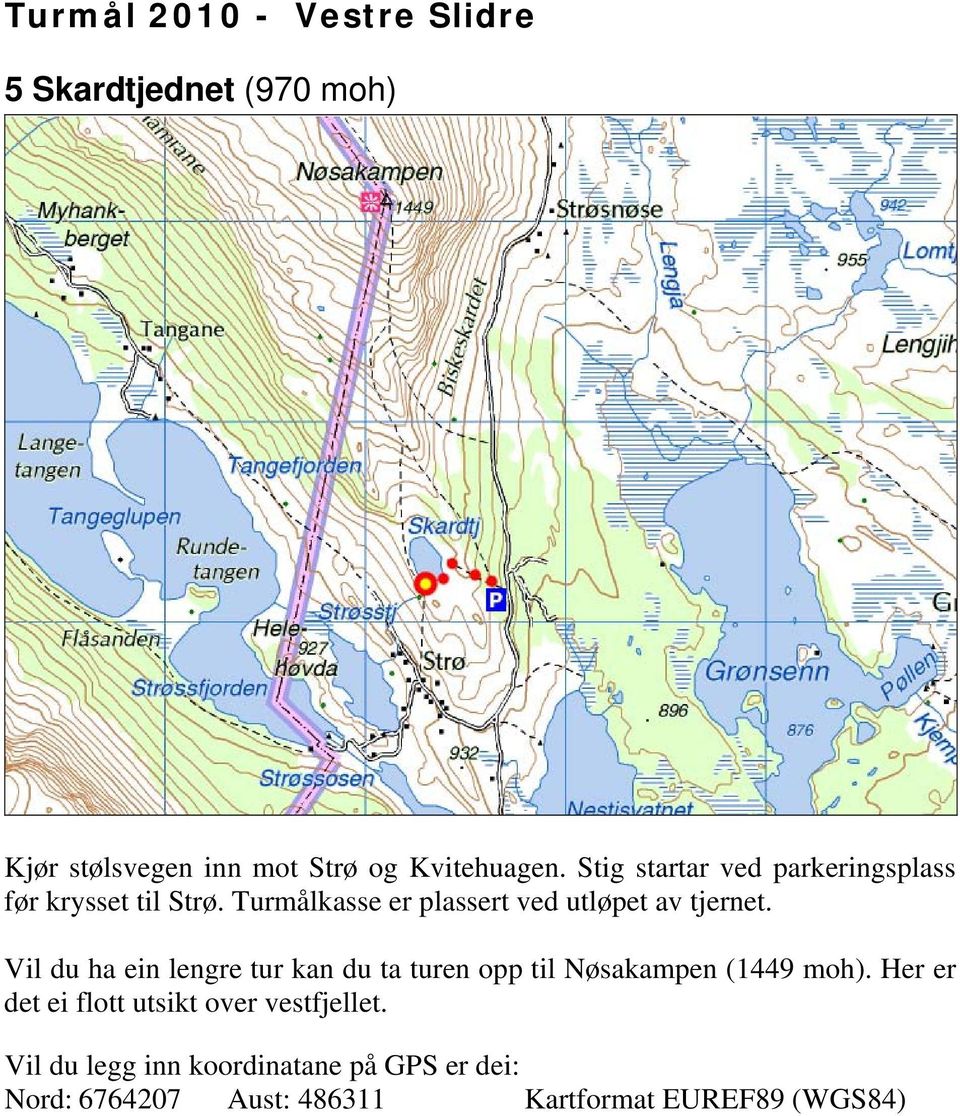 Turmålkasse er plassert ved utløpet av tjernet.