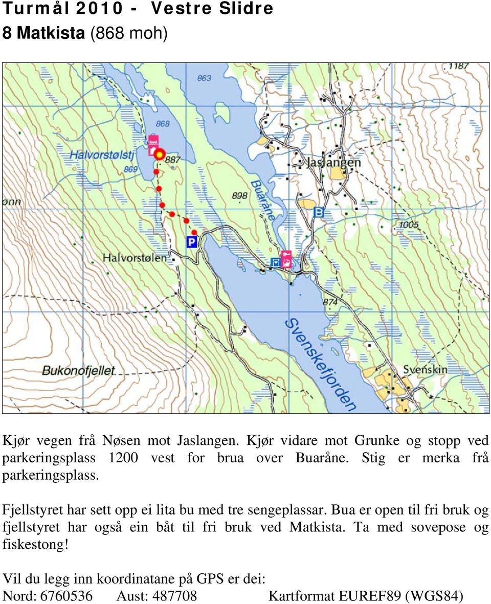 Stig er merka frå parkeringsplass. Fjellstyret har sett opp ei lita bu med tre sengeplassar.