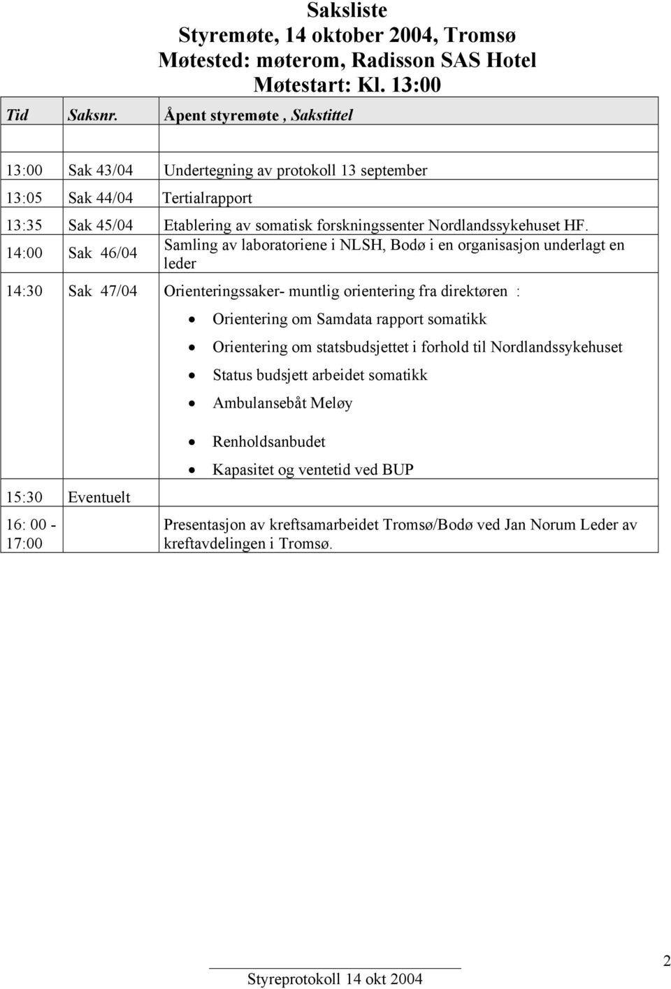 14:00 Sak 46/04 Samling av laboratoriene i NLSH, Bodø i en organisasjon underlagt en leder 14:30 Sak 47/04 Orienteringssaker- muntlig orientering fra direktøren : Orientering om Samdata rapport
