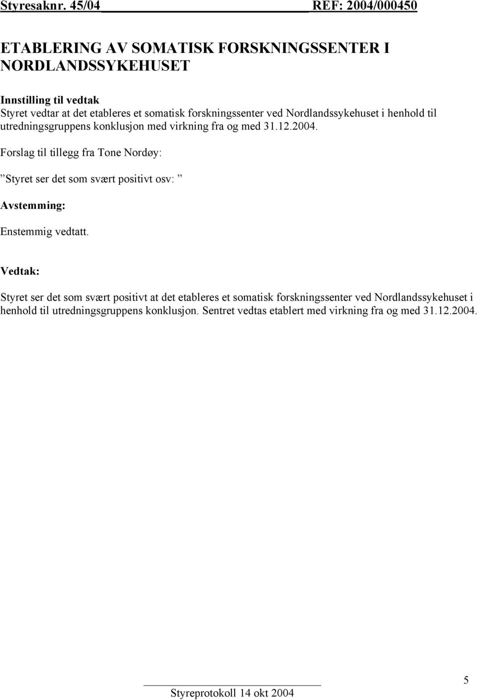 somatisk forskningssenter ved Nordlandssykehuset i henhold til utredningsgruppens konklusjon med virkning fra og med 31.12.2004.