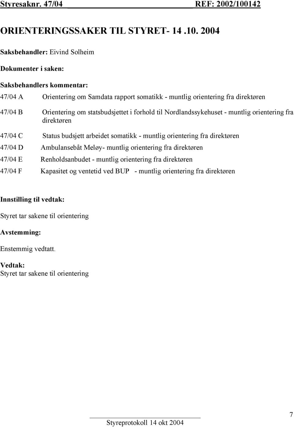 2004 Saksbehandler: Eivind Solheim Dokumenter i saken: Saksbehandlers kommentar: 47/04 A Orientering om Samdata rapport somatikk - muntlig orientering fra direktøren 47/04 B