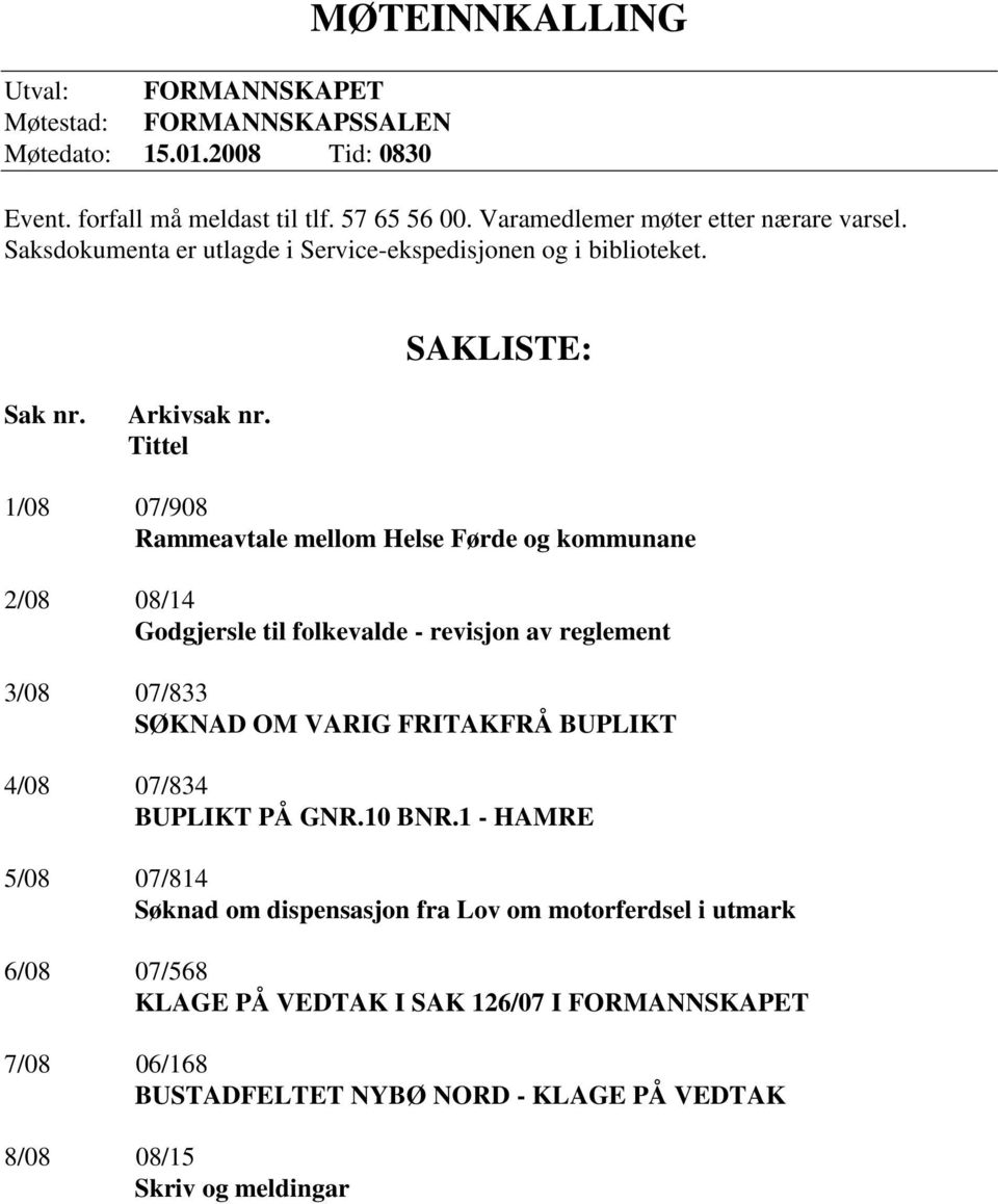 Tittel 1/08 07/908 Rammeavtale mellom Helse Førde og kommunane 2/08 08/14 Godgjersle til folkevalde - revisjon av reglement 3/08 07/833 SØKNAD OM VARIG FRITAKFRÅ BUPLIKT