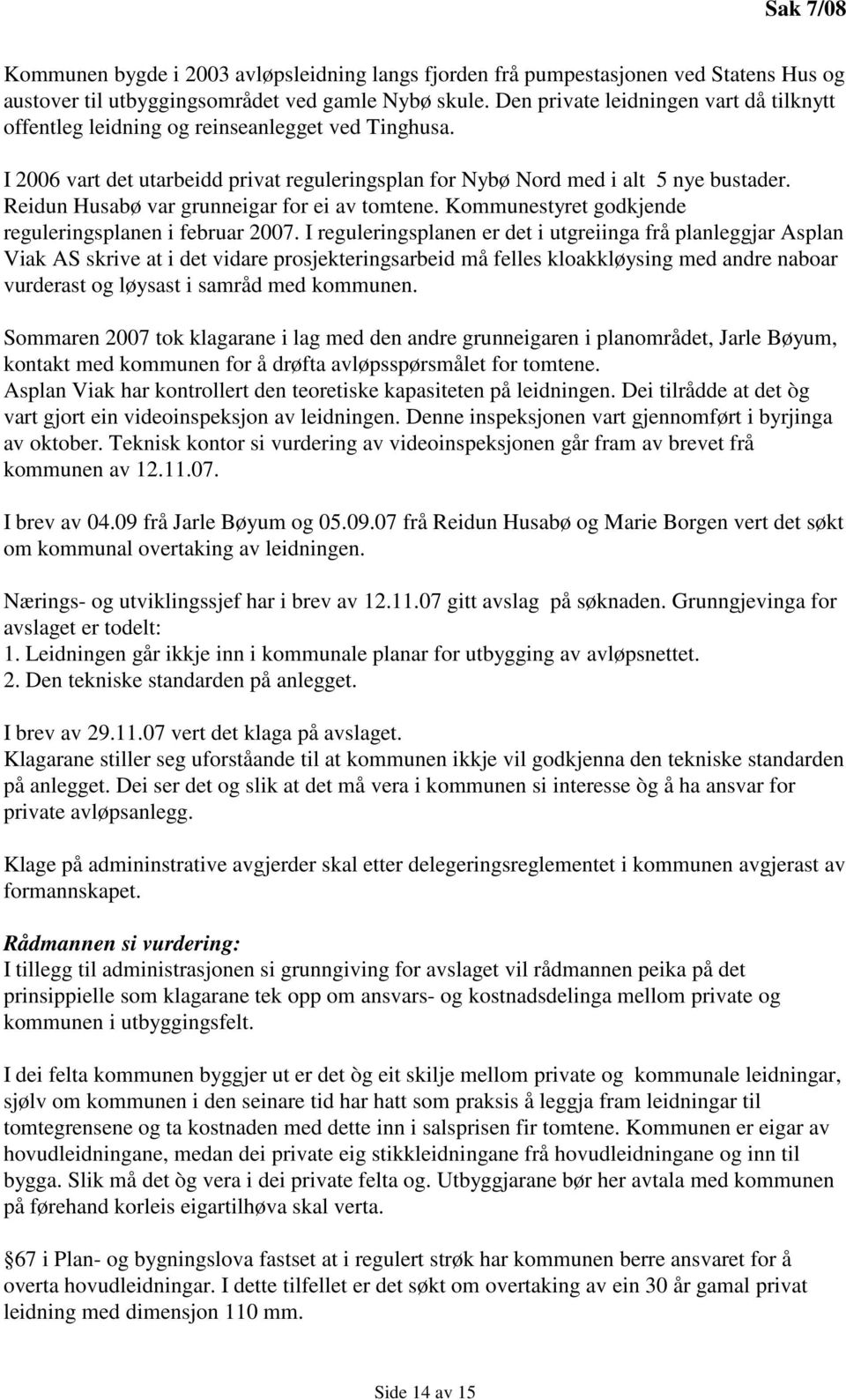 Reidun Husabø var grunneigar for ei av tomtene. Kommunestyret godkjende reguleringsplanen i februar 2007.