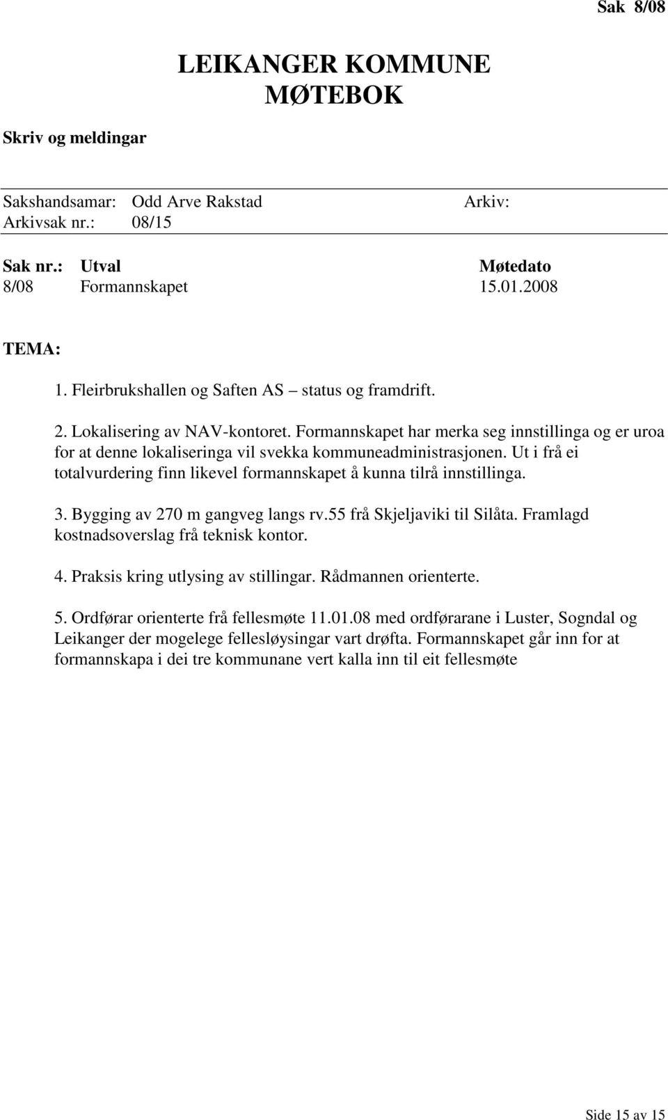 Ut i frå ei totalvurdering finn likevel formannskapet å kunna tilrå innstillinga. 3. Bygging av 270 m gangveg langs rv.55 frå Skjeljaviki til Silåta. Framlagd kostnadsoverslag frå teknisk kontor. 4.