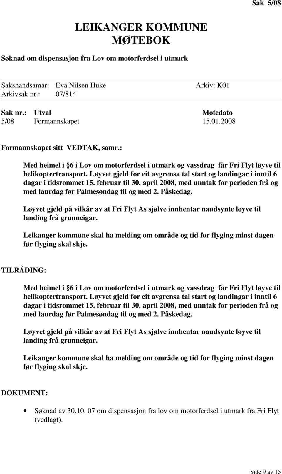 februar til 30. april 2008, med unntak for perioden frå og med laurdag før Palmesøndag til og med 2. Påskedag.