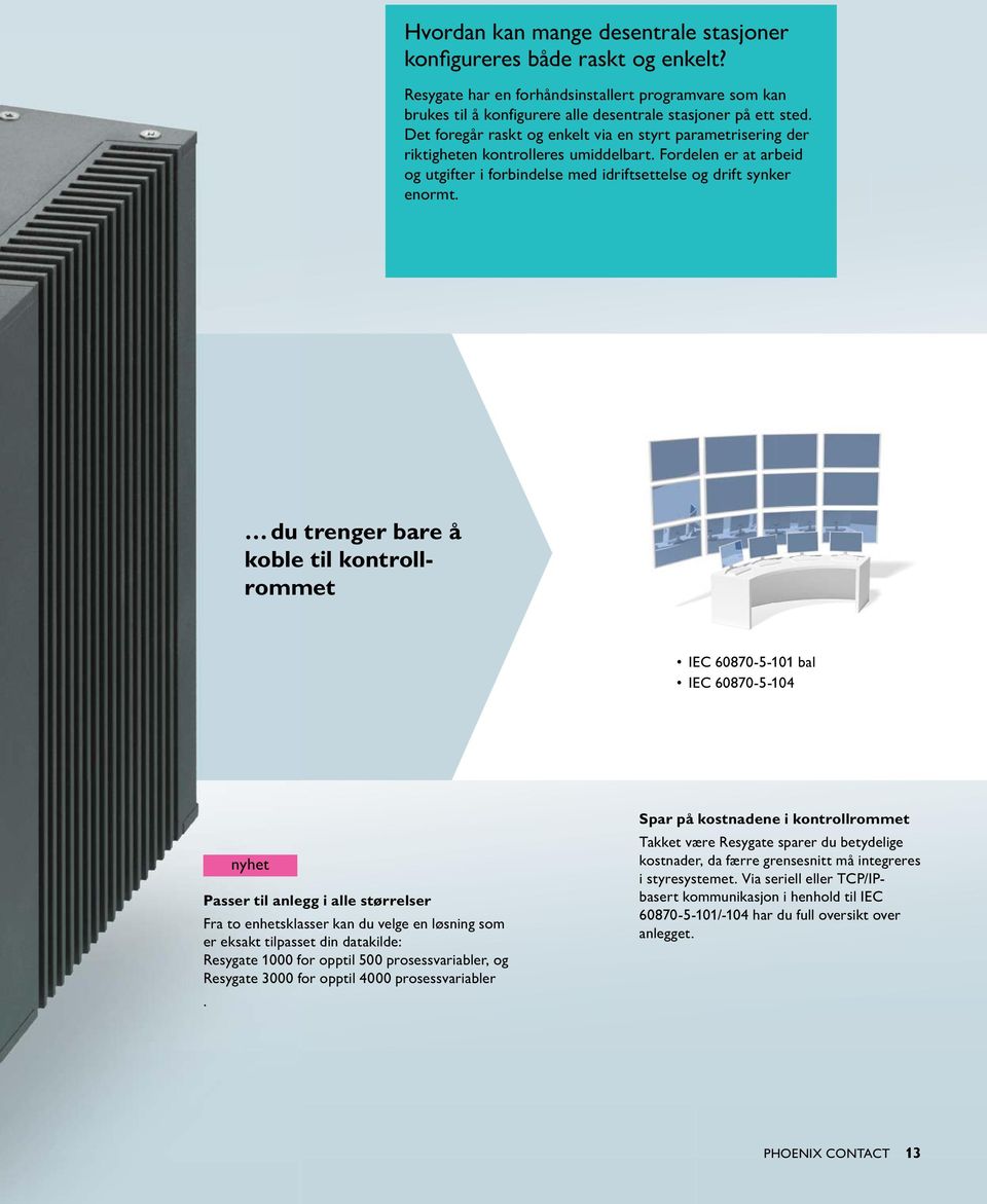 du trenger bare å koble til kontrollrommet IEC 60870-5-101 bal IEC 60870-5-104 nyhet Passer til anlegg i alle størrelser Fra to enhetsklasser kan du velge en løsning som er eksakt tilpasset din