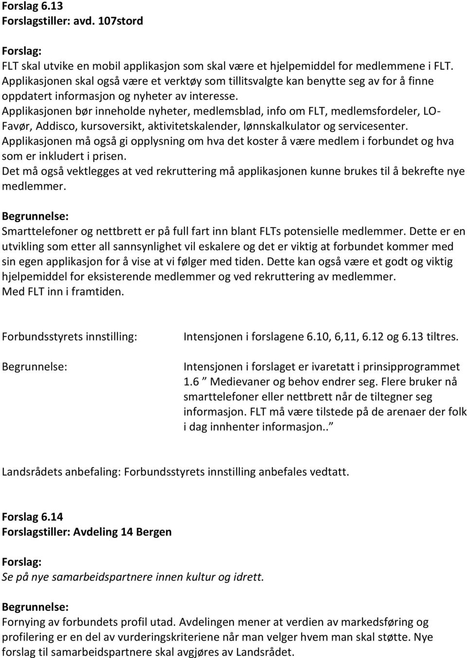 Applikasjonen bør inneholde nyheter, medlemsblad, info om FLT, medlemsfordeler, LO- Favør, Addisco, kursoversikt, aktivitetskalender, lønnskalkulator og servicesenter.