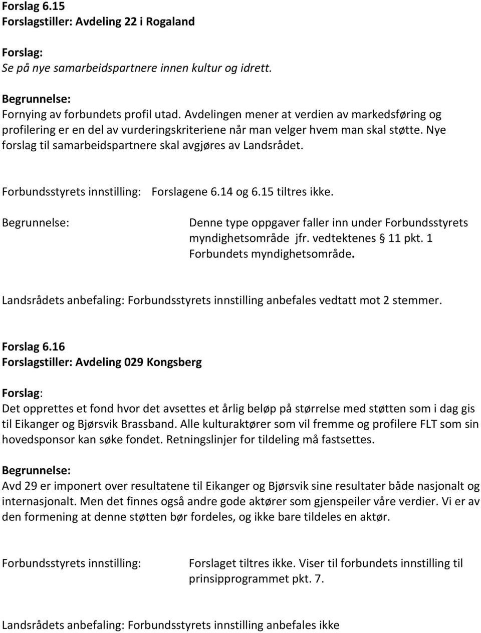 Forbundsstyrets innstilling: Forslagene 6.14 og 6.15 tiltres ikke. Denne type oppgaver faller inn under Forbundsstyrets myndighetsområde jfr. vedtektenes 11 pkt. 1 Forbundets myndighetsområde.