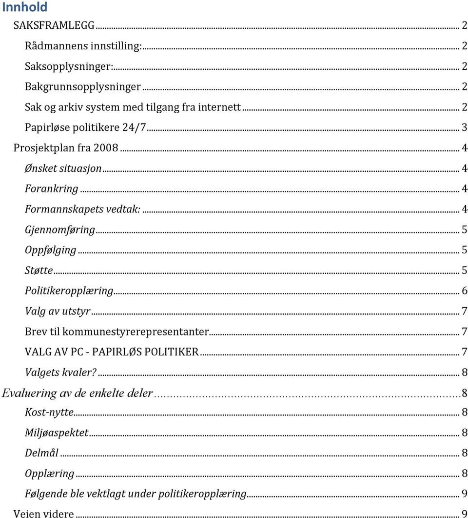 .. 5 Støtte... 5 Politikeropplæring... 6 Valg av utstyr... 7 Brev til kommunestyrerepresentanter... 7 VALG AV PC PAPIRLØS POLITIKER... 7 Valgets kvaler?