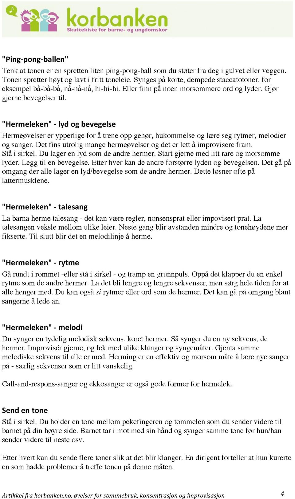 "Hermeleken" lydogbevegelse Hermeøvelser er ypperlige for å trene opp gehør, hukommelse og lære seg rytmer, melodier og sanger. Det fins utrolig mange hermeøvelser og det er lett å improvisere fram.