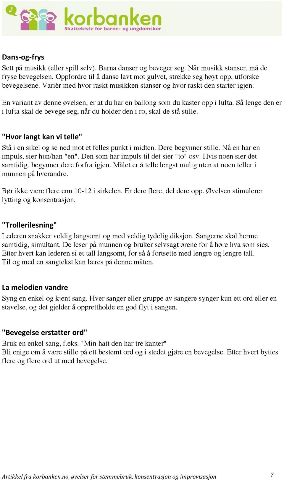 En variant av denne øvelsen, er at du har en ballong som du kaster opp i lufta. Så lenge den er i lufta skal de bevege seg, når du holder den i ro, skal de stå stille.