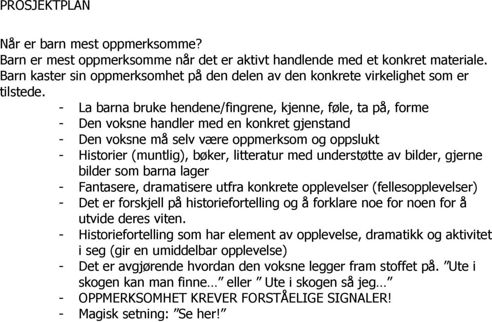 med understøtte av bilder, gjerne bilder som barna lager - Fantasere, dramatisere utfra konkrete opplevelser (fellesopplevelser) - Det er forskjell på historiefortelling og å forklare noe for noen