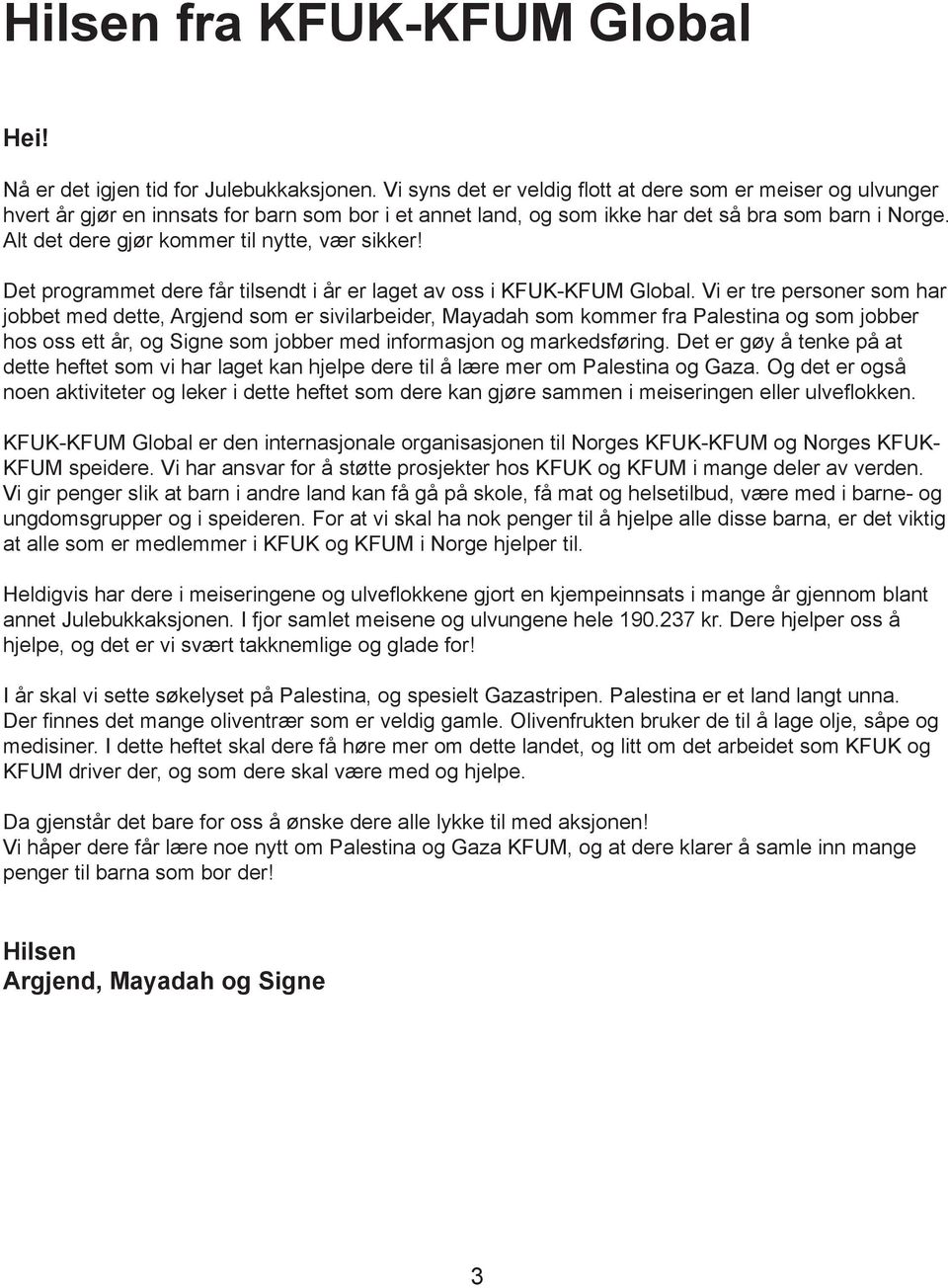 Alt det dere gjør kommer til nytte, vær sikker! Det programmet dere får tilsendt i år er laget av oss i KFUK-KFUM Global.