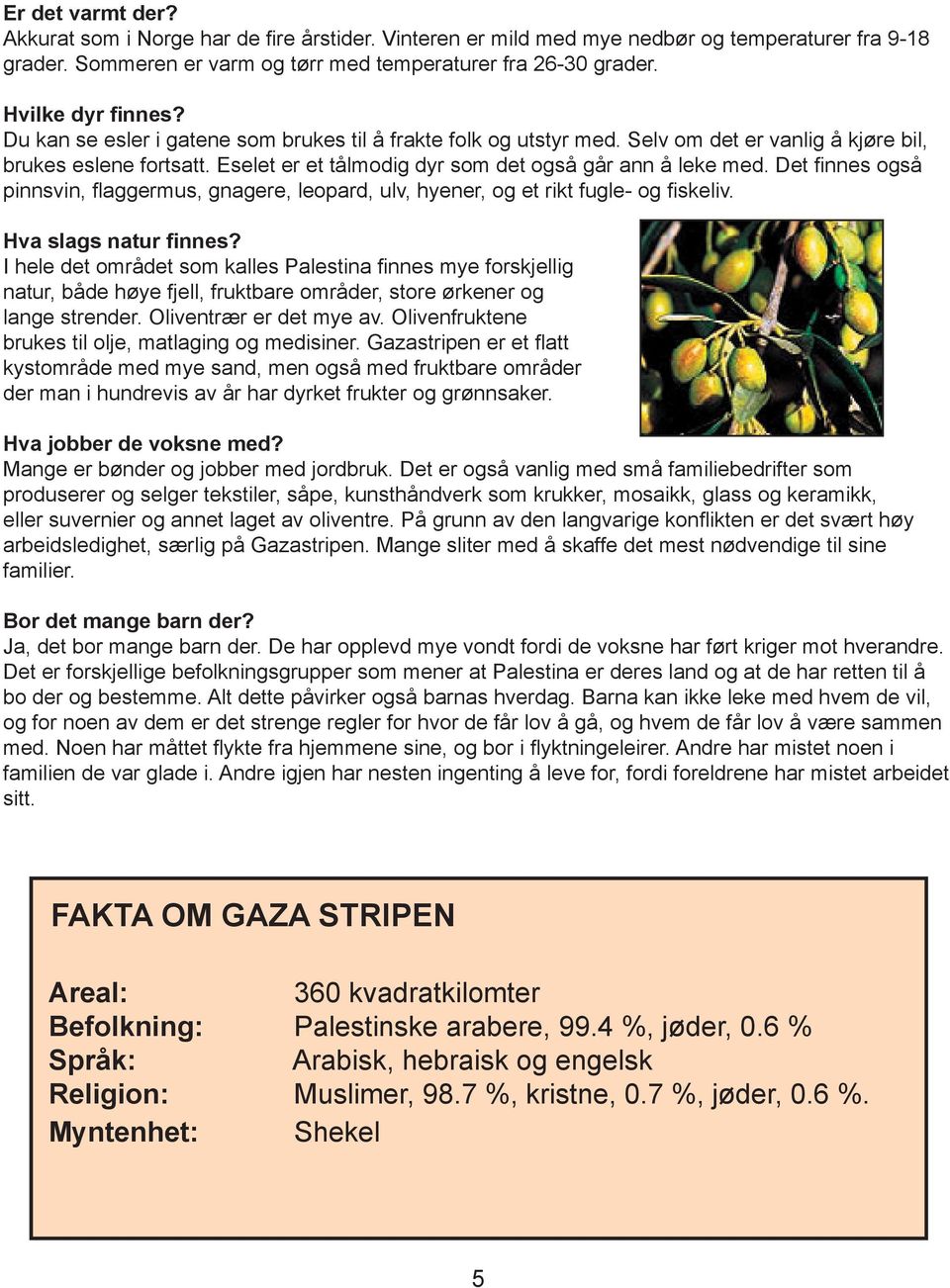 Eselet er et tålmodig dyr som det også går ann å leke med. Det finnes også pinnsvin, flaggermus, gnagere, leopard, ulv, hyener, og et rikt fugle- og fiskeliv. Hva slags natur finnes?