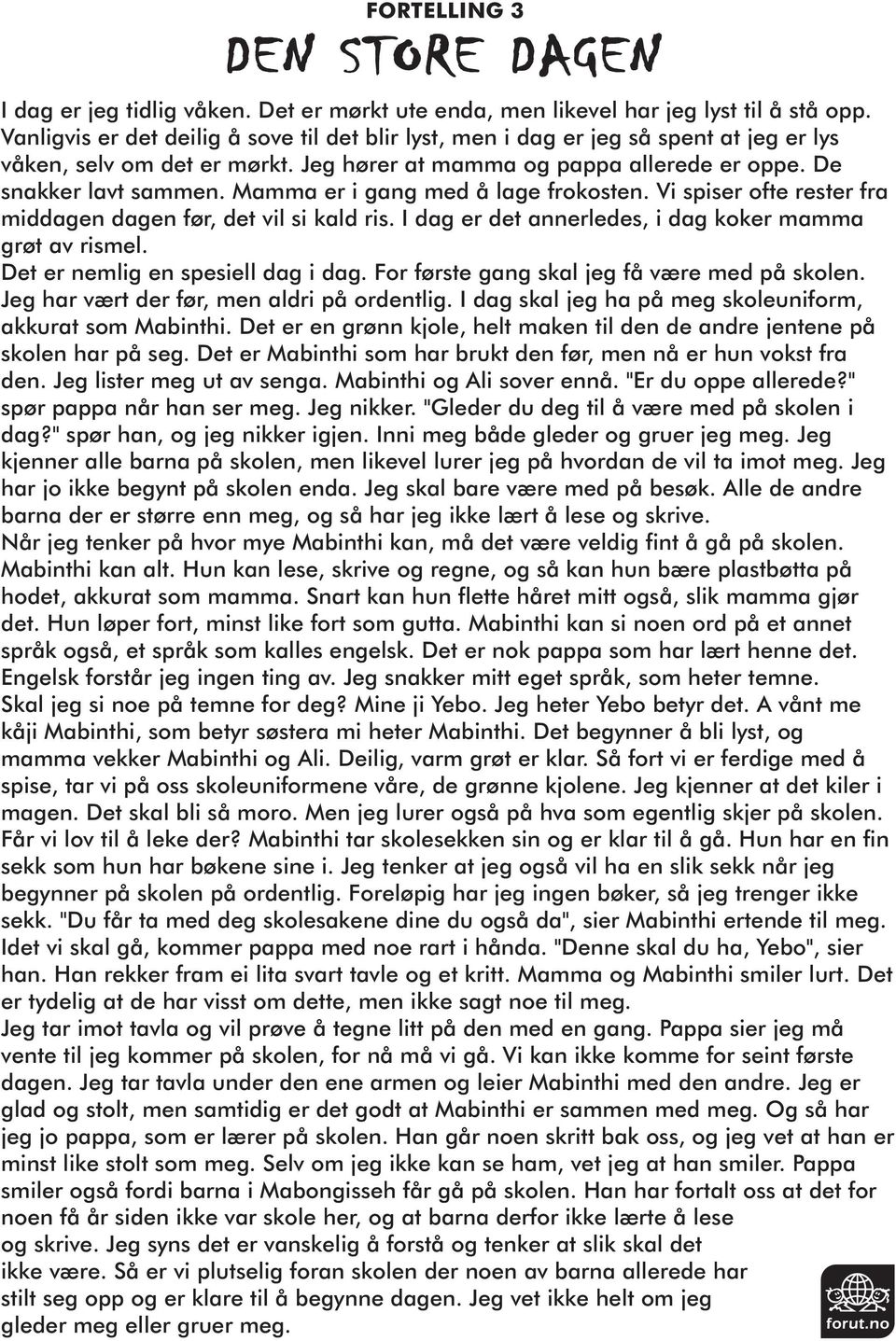 Mamma er i gang med å lage frokosten. Vi spiser ofte rester fra middagen dagen før, det vil si kald ris. I dag er det annerledes, i dag koker mamma grøt av rismel. Det er nemlig en spesiell dag i dag.