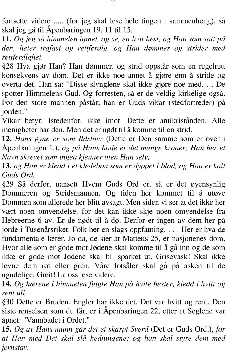 Han dømmer, og strid oppstår som en regelrett konsekvens av dom. Det er ikke noe annet å gjøre enn å stride og overta det. Han sa: Disse slynglene skal ikke gjøre noe med... De spotter Himmelens Gud.