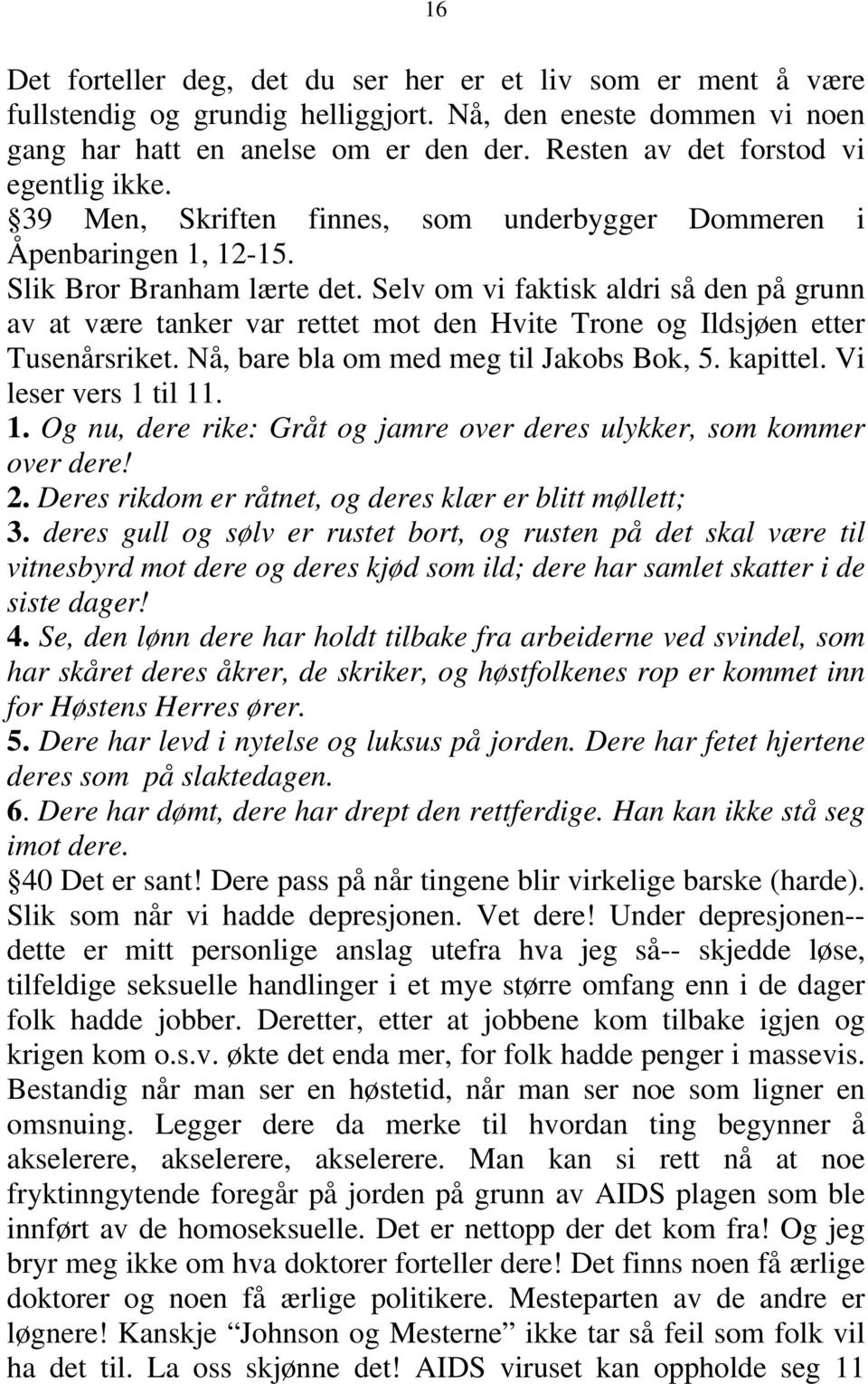 Selv om vi faktisk aldri så den på grunn av at være tanker var rettet mot den Hvite Trone og Ildsjøen etter Tusenårsriket. Nå, bare bla om med meg til Jakobs Bok, 5. kapittel. Vi leser vers 1 til 11.