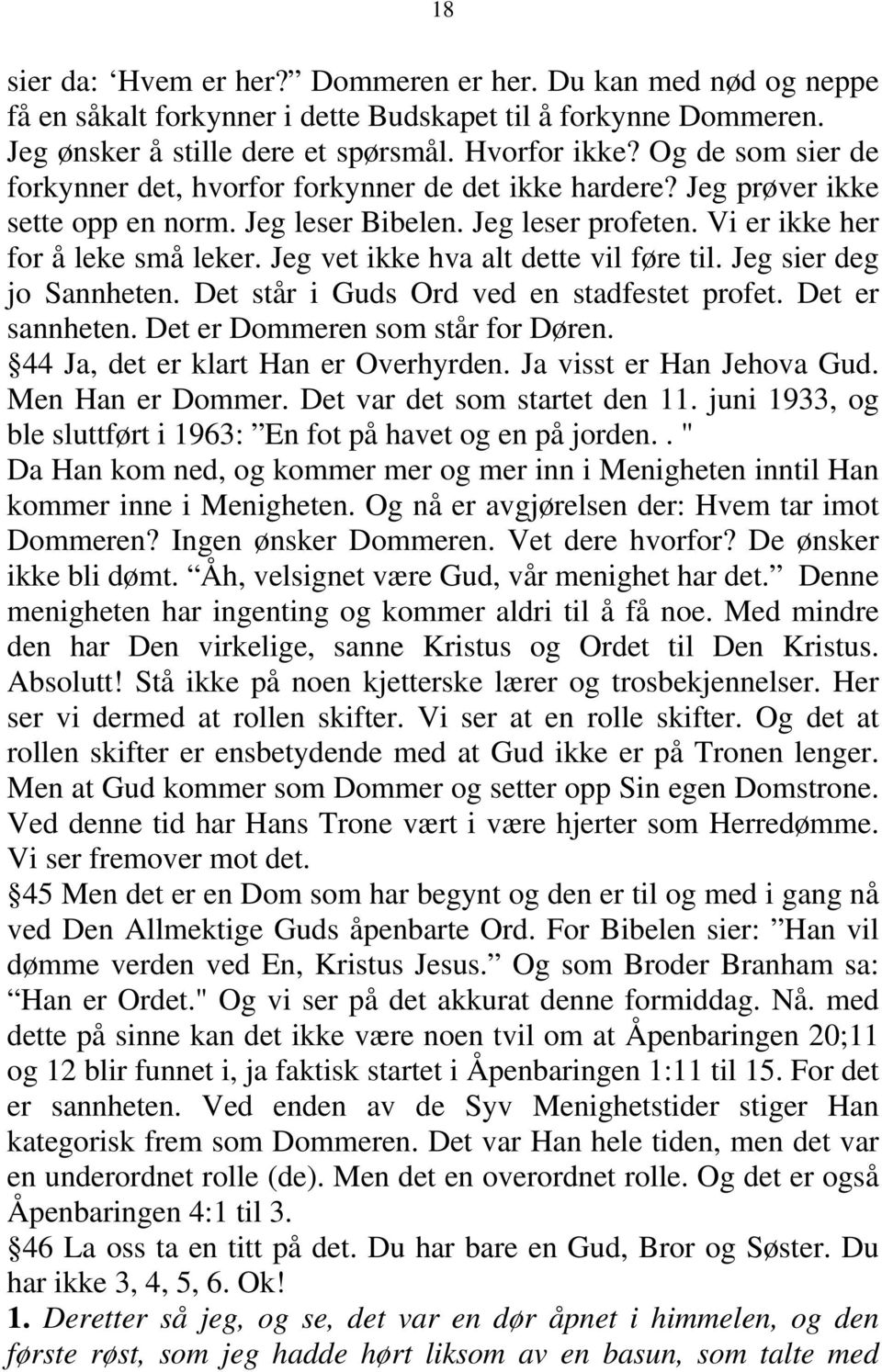 Jeg vet ikke hva alt dette vil føre til. Jeg sier deg jo Sannheten. Det står i Guds Ord ved en stadfestet profet. Det er sannheten. Det er Dommeren som står for Døren.