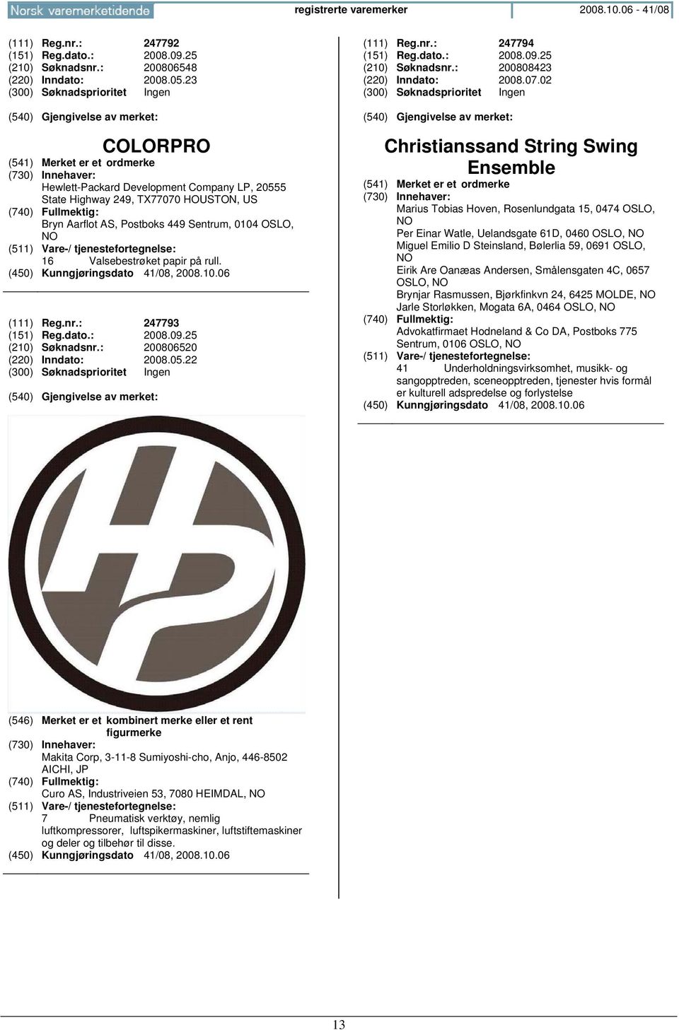 : 247793 (151) Reg.dato.: 2008.09.25 (210) Søknadsnr.: 200806520 (220) Inndato: 2008.05.22 (111) Reg.nr.: 247794 (151) Reg.dato.: 2008.09.25 (210) Søknadsnr.: 200808423 (220) Inndato: 2008.07.