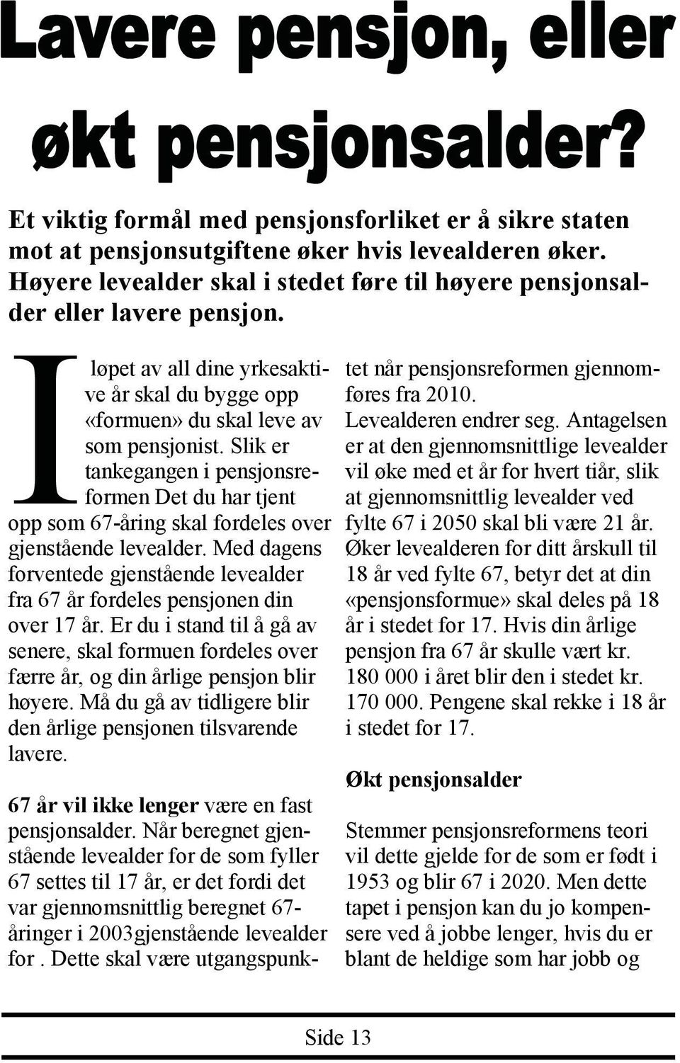 Slik er tankegangen i pensjonsreformen Det du har tjent opp som 67-åring skal fordeles over gjenstående levealder.