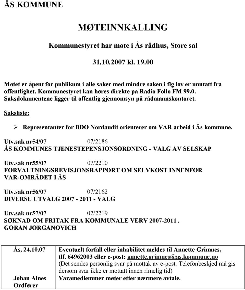 sak nr54/07 07/2186 ÅS KOMMUNES TJENESTEPENSJONSORDNING - VALG AV SELSKAP Utv.sak nr55/07 07/2210 FORVALTNINGSREVISJONSRAPPORT OM SELVKOST INNENFOR VAR-OMRÅDET I ÅS Utv.