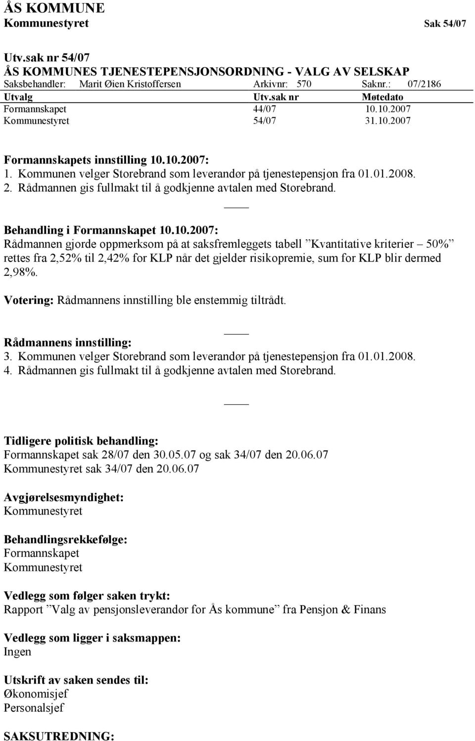 Rådmannen gis fullmakt til å godkjenne avtalen med Storebrand. Behandling i Formannskapet 10.