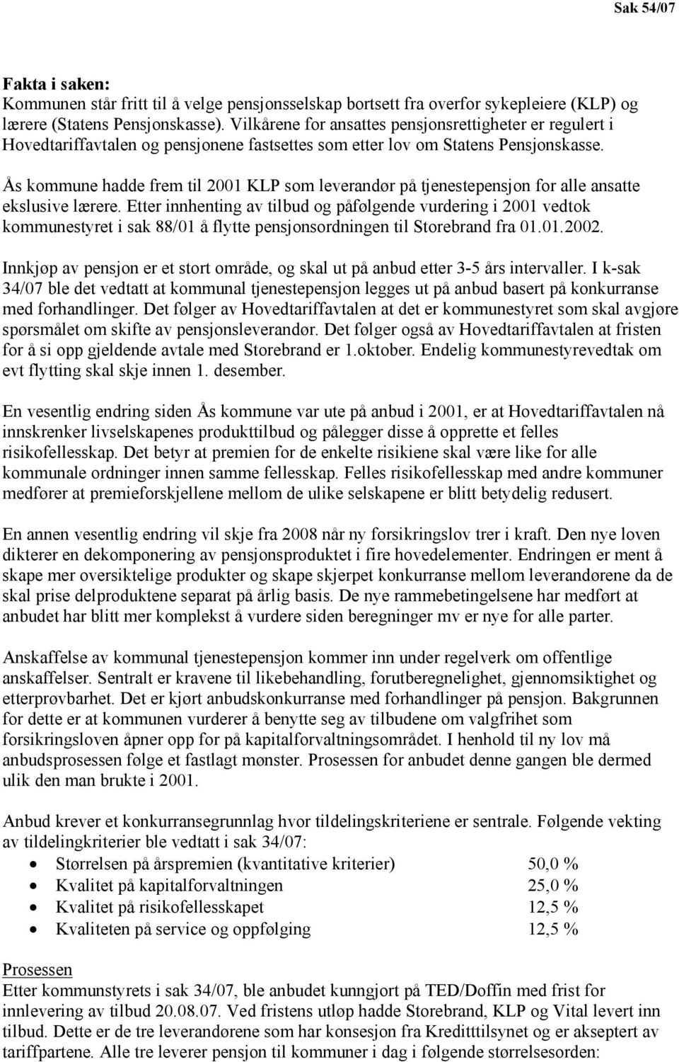 Ås kommune hadde frem til 2001 KLP som leverandør på tjenestepensjon for alle ansatte ekslusive lærere.