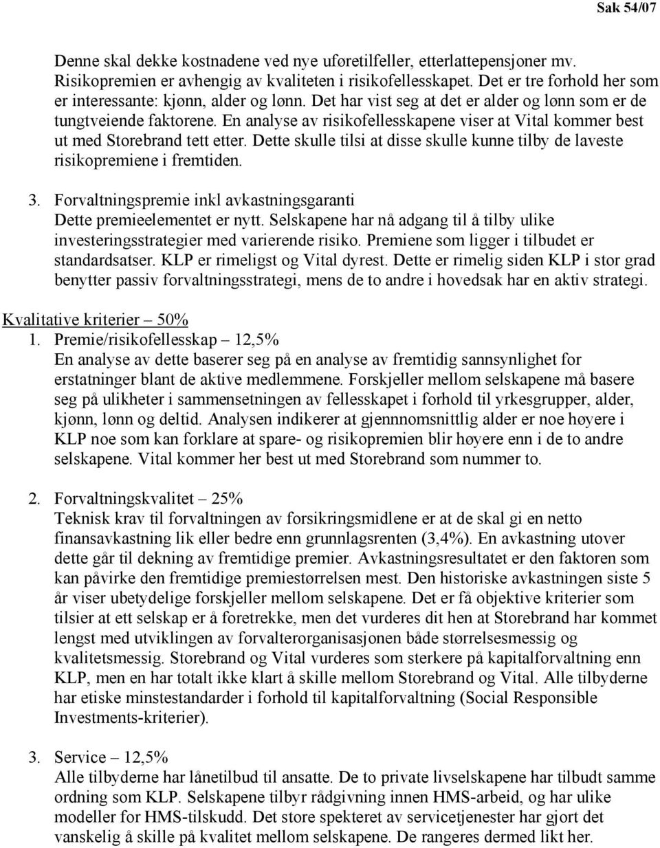 En analyse av risikofellesskapene viser at Vital kommer best ut med Storebrand tett etter. Dette skulle tilsi at disse skulle kunne tilby de laveste risikopremiene i fremtiden. 3.