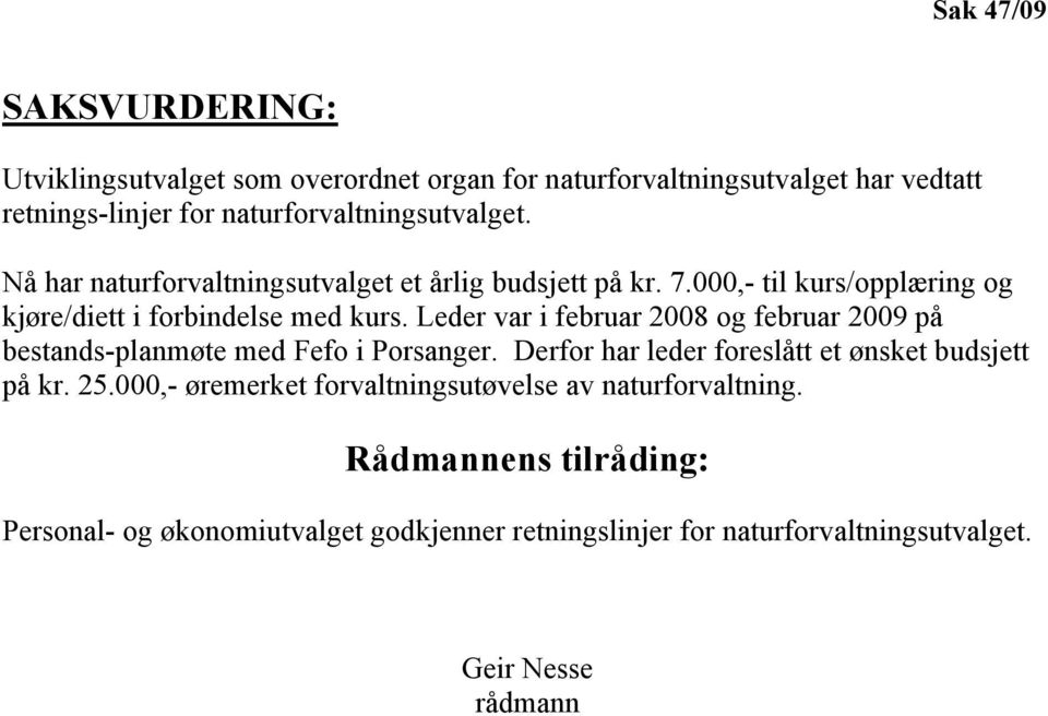 Leder var i februar 2008 og februar 2009 på bestands-planmøte med Fefo i Porsanger. Derfor har leder foreslått et ønsket budsjett på kr. 25.