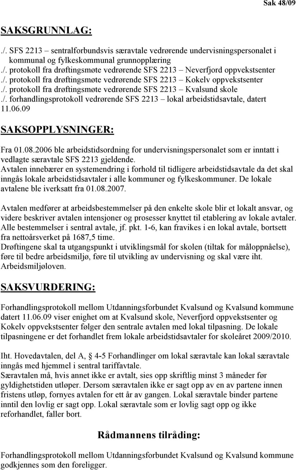 06.09 SAKSOPPLYS I GER: Fra 01.08.2006 ble arbeidstidsordning for undervisningspersonalet som er inntatt i vedlagte særavtale SFS 2213 gjeldende.