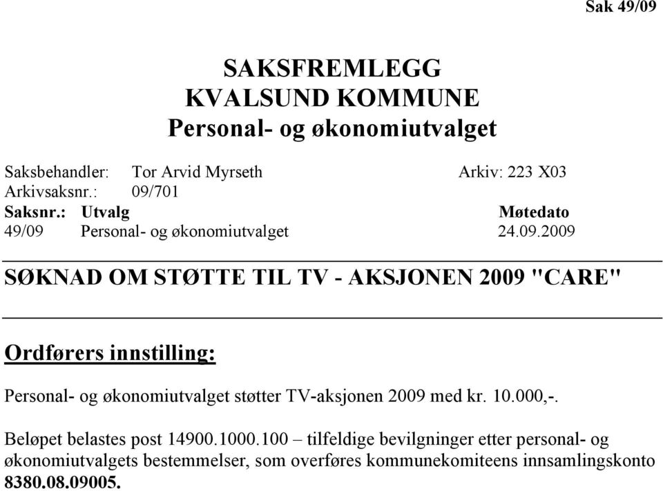 Ordførers innstilling: Personal- og økonomiutvalget støtter TV-aksjonen 2009 med kr. 10.000,-. Beløpet belastes post 14900.1000.