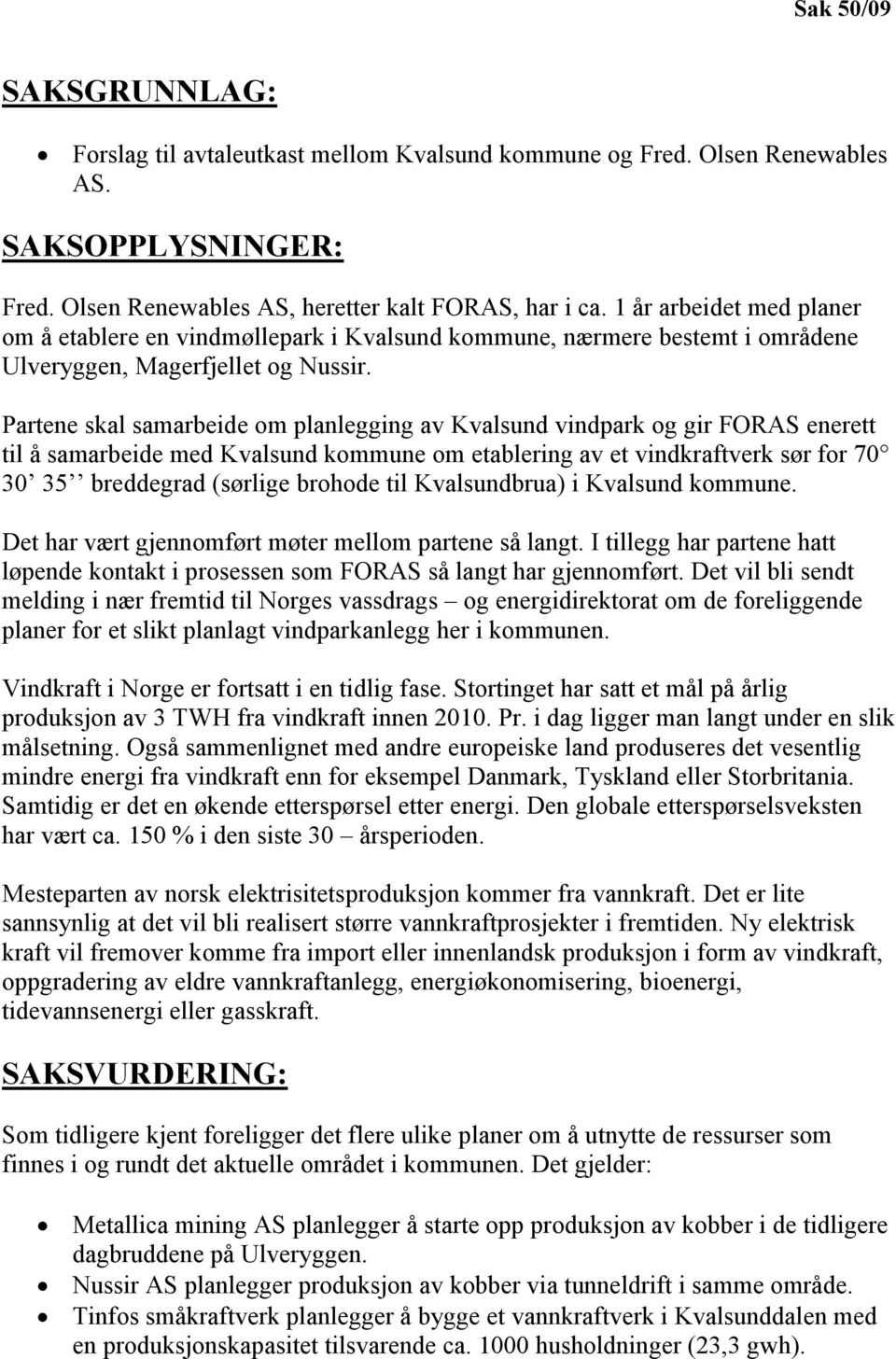 Partene skal samarbeide om planlegging av Kvalsund vindpark og gir FORAS enerett til å samarbeide med Kvalsund kommune om etablering av et vindkraftverk sør for 70 30 35 breddegrad (sørlige brohode