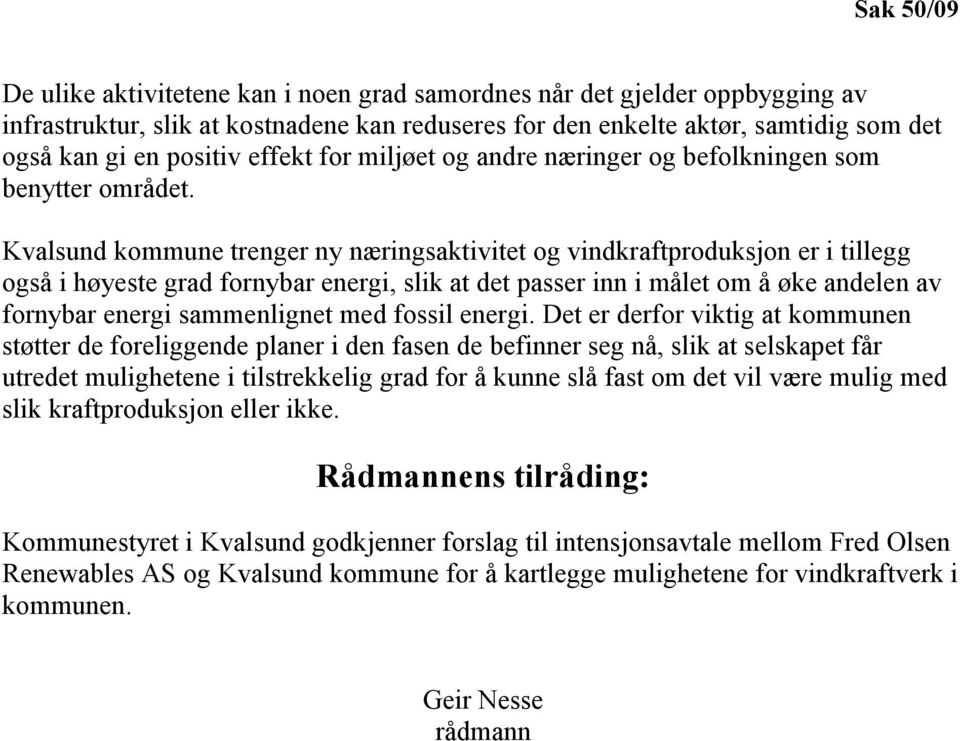 Kvalsund kommune trenger ny næringsaktivitet og vindkraftproduksjon er i tillegg også i høyeste grad fornybar energi, slik at det passer inn i målet om å øke andelen av fornybar energi sammenlignet