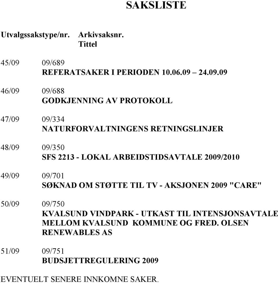 I GSLI JER 48/09 09/350 SFS 2213 - LOKAL ARBEIDSTIDSAVTALE 2009/2010 49/09 09/701 SØK AD OM STØTTE TIL TV - AKSJO E 2009