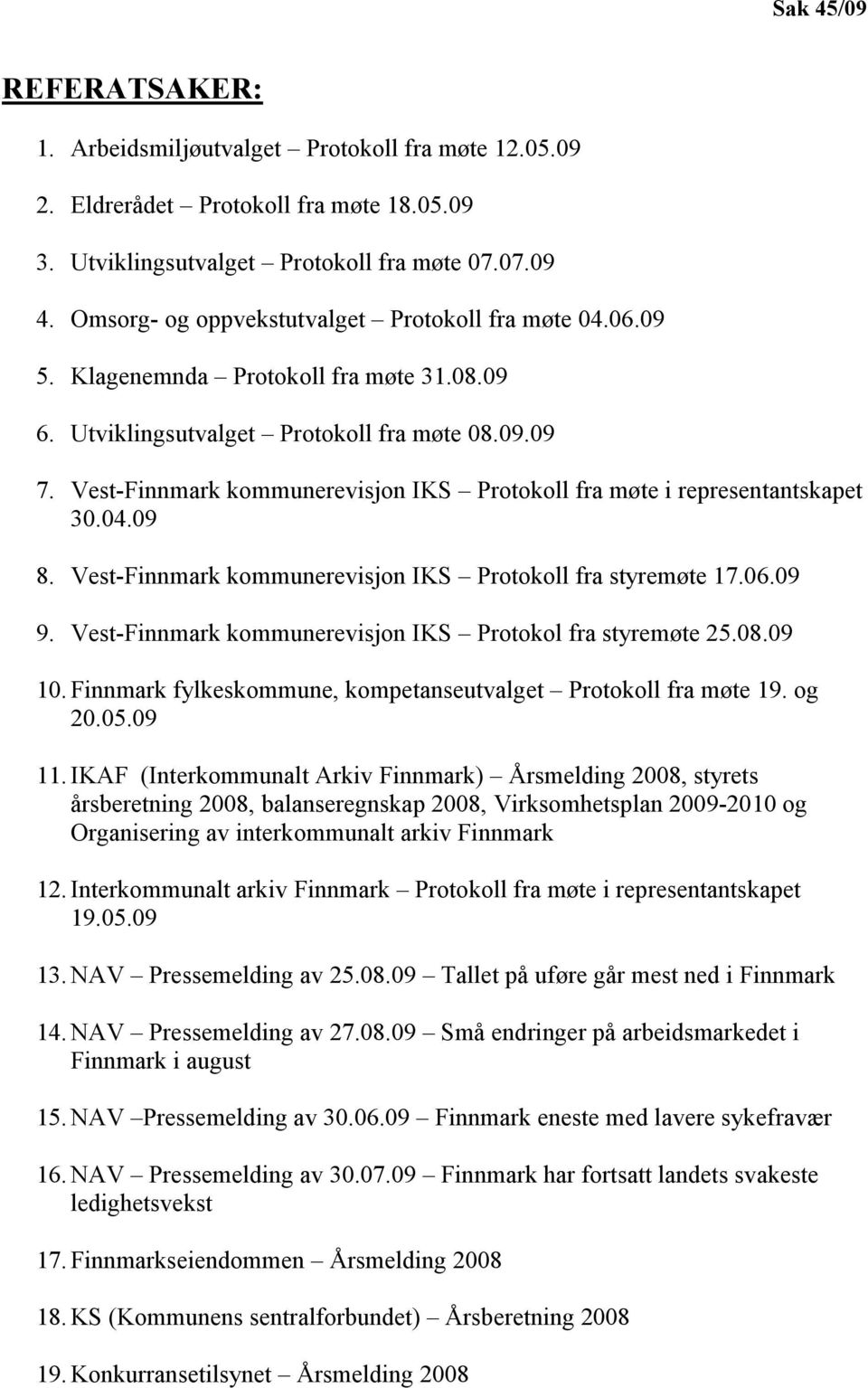 Vest-Finnmark kommunerevisjon IKS Protokoll fra møte i representantskapet 30.04.09 8. Vest-Finnmark kommunerevisjon IKS Protokoll fra styremøte 17.06.09 9.