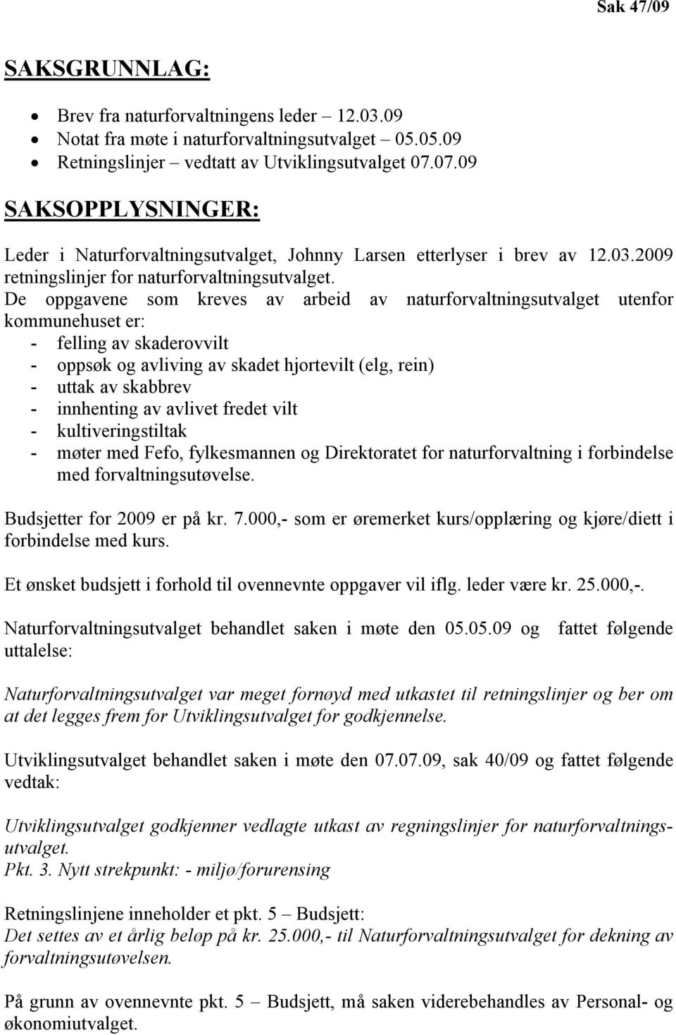 De oppgavene som kreves av arbeid av naturforvaltningsutvalget utenfor kommunehuset er: - felling av skaderovvilt - oppsøk og avliving av skadet hjortevilt (elg, rein) - uttak av skabbrev -