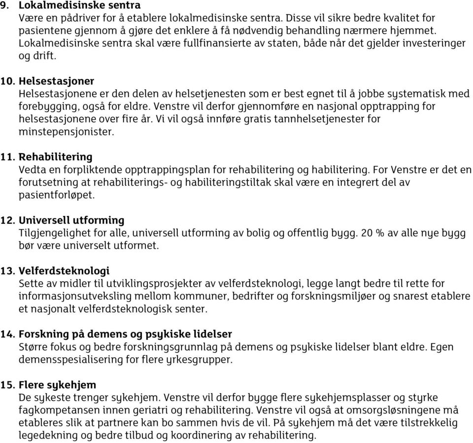 Helsestasjoner Helsestasjonene er den delen av helsetjenesten som er best egnet til å jobbe systematisk med forebygging, også for eldre.