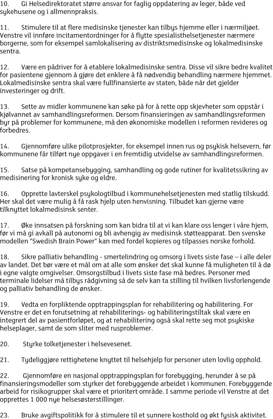 Være en pådriver for å etablere lokalmedisinske sentra. Disse vil sikre bedre kvalitet for pasientene gjennom å gjøre det enklere å få nødvendig behandling nærmere hjemmet.