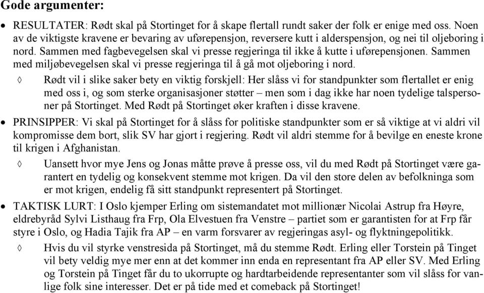 Sammen med fagbevegelsen skal vi presse regjeringa til ikke å kutte i uførepensjonen. Sammen med miljøbevegelsen skal vi presse regjeringa til å gå mot oljeboring i nord.